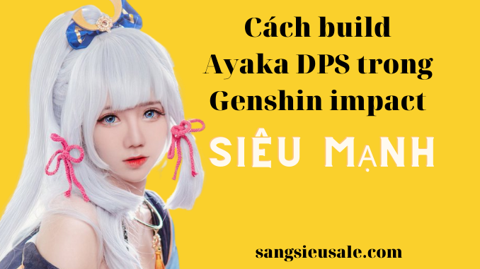 Cách Build Ayaka DPS Genshin Impact mạnh nhất mà bạn từng chơi